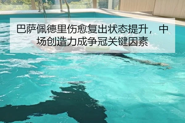 巴萨佩德里伤愈复出状态提升，中场创造力成争冠关键因素