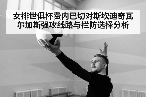 女排世俱杯费内巴切对斯坎迪奇瓦尔加斯强攻线路与拦防选择分析